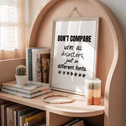 Don’t Compare - We’re All Disasters Just in Different Fonts - ThePaperHighland