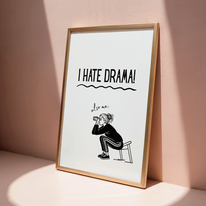 I Hate Drama - also me: - ThePaperHighland